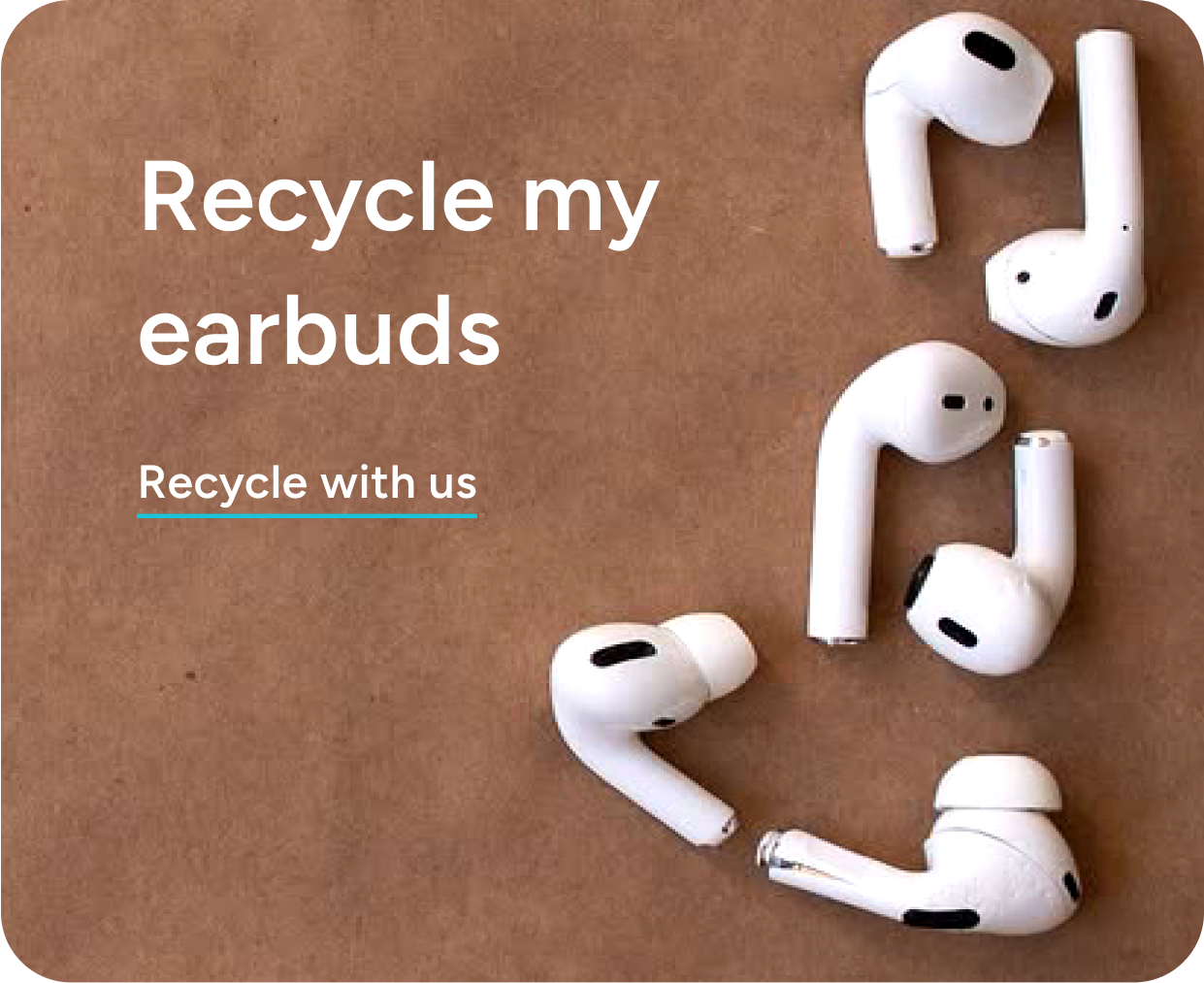 Recycle my earbuds. Recycle with us